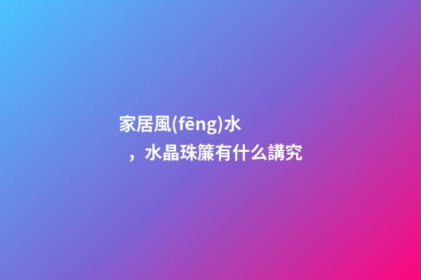 家居風(fēng)水，水晶珠簾有什么講究
